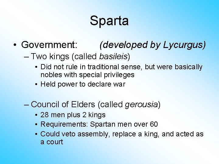 Sparta • Government: (developed by Lycurgus) – Two kings (called basileis) • Did not