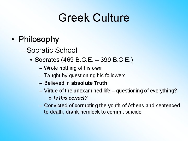 Greek Culture • Philosophy – Socratic School • Socrates (469 B. C. E. –