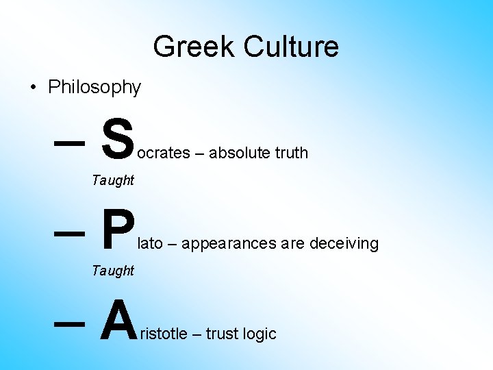 Greek Culture • Philosophy –S ocrates – absolute truth Taught –P lato – appearances