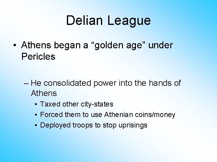 Delian League • Athens began a “golden age” under Pericles – He consolidated power