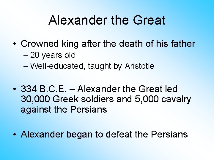 Alexander the Great • Crowned king after the death of his father – 20