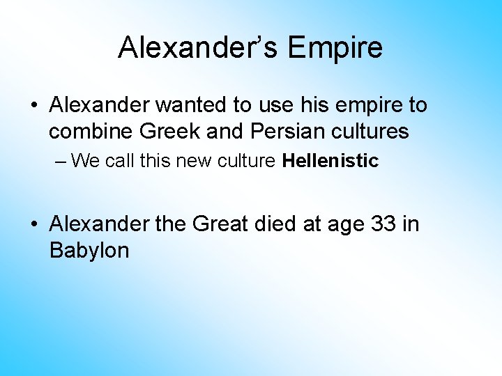 Alexander’s Empire • Alexander wanted to use his empire to combine Greek and Persian