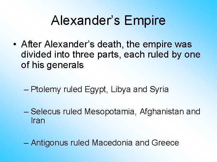 Alexander’s Empire • After Alexander’s death, the empire was divided into three parts, each