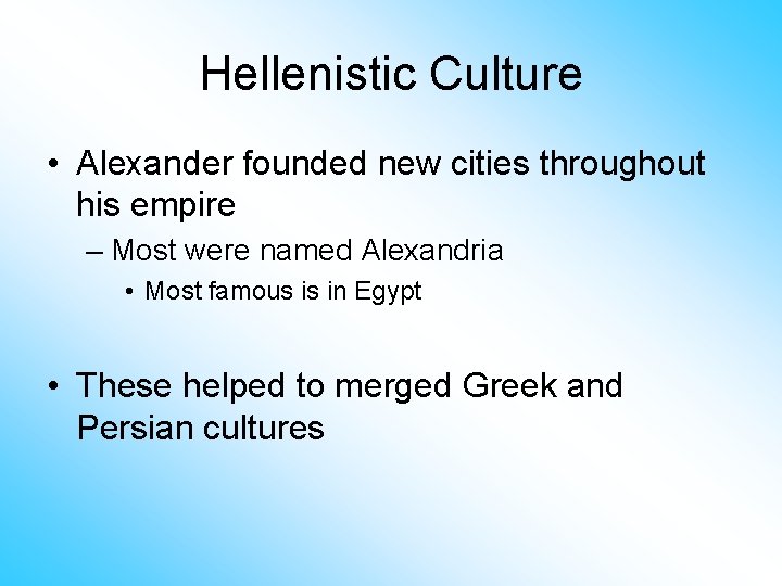 Hellenistic Culture • Alexander founded new cities throughout his empire – Most were named