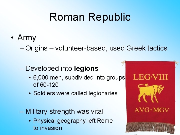 Roman Republic • Army – Origins – volunteer-based, used Greek tactics – Developed into