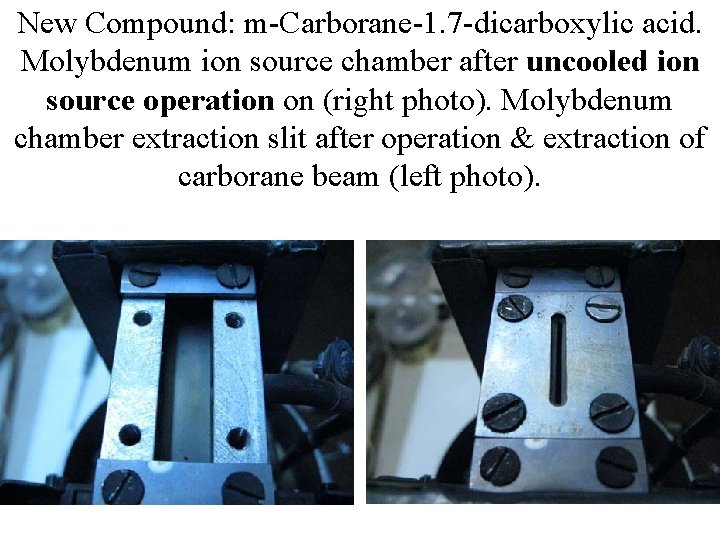 New Compound: m-Carborane-1. 7 -dicarboxylic acid. Molybdenum ion source chamber after uncooled ion source
