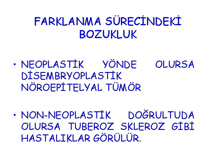 FARKLANMA SÜRECİNDEKİ BOZUKLUK • NEOPLASTİK YÖNDE DİSEMBRYOPLASTİK NÖROEPİTELYAL TÜMÖR OLURSA • NON-NEOPLASTİK DOĞRULTUDA OLURSA