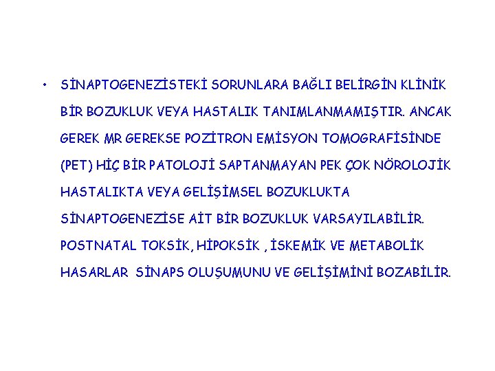  • SİNAPTOGENEZİSTEKİ SORUNLARA BAĞLI BELİRGİN KLİNİK BİR BOZUKLUK VEYA HASTALIK TANIMLANMAMIŞTIR. ANCAK GEREK