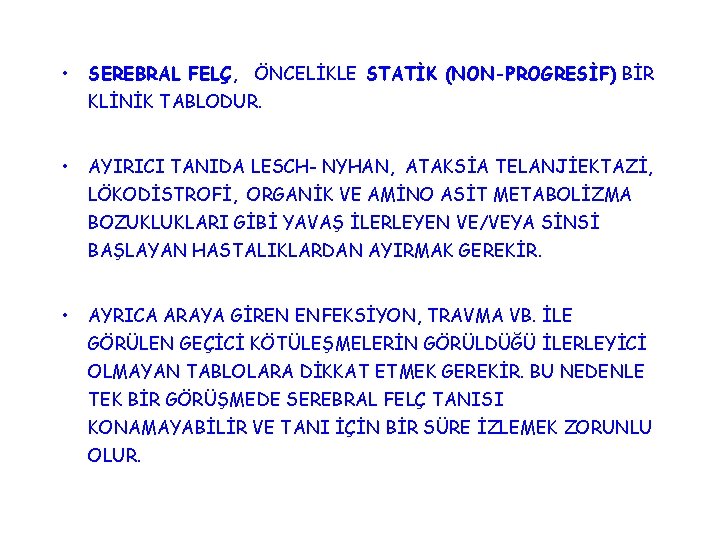  • SEREBRAL FELÇ, ÖNCELİKLE STATİK (NON-PROGRESİF) BİR KLİNİK TABLODUR. • AYIRICI TANIDA LESCH-