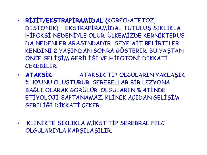  • RİJİT/EKSTRAPİRAMİDAL (KOREO-ATETOZ, DİSTONİK) EKSTRAPİRAMİDAL TUTULUŞ SIKLIKLA HİPOKSİ NEDENİYLE OLUR. ÜLKEMİZDE KERNİKTERUS DA