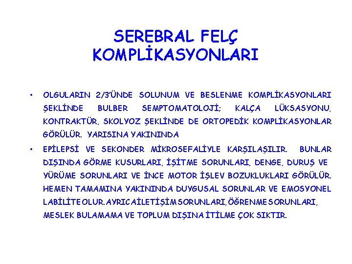 SEREBRAL FELÇ KOMPLİKASYONLARI • OLGULARIN 2/3’ÜNDE SOLUNUM VE BESLENME KOMPLİKASYONLARI ŞEKLİNDE BULBER SEMPTOMATOLOJİ; KALÇA