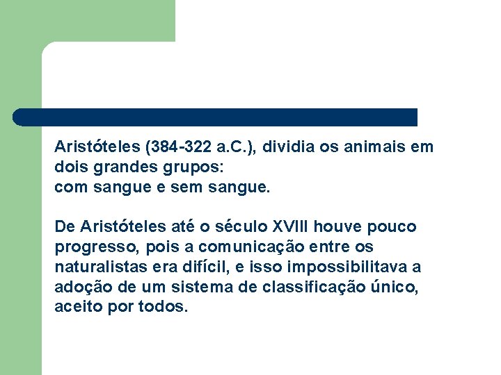 Aristóteles (384 -322 a. C. ), dividia os animais em dois grandes grupos: com