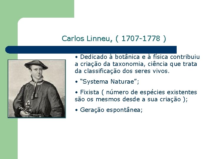 Carlos Linneu, ( 1707 -1778 ) • Dedicado à botânica e à física contribuiu