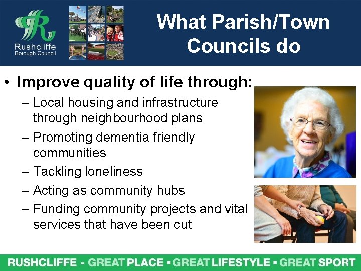 What Parish/Town Councils do • Improve quality of life through: – Local housing and