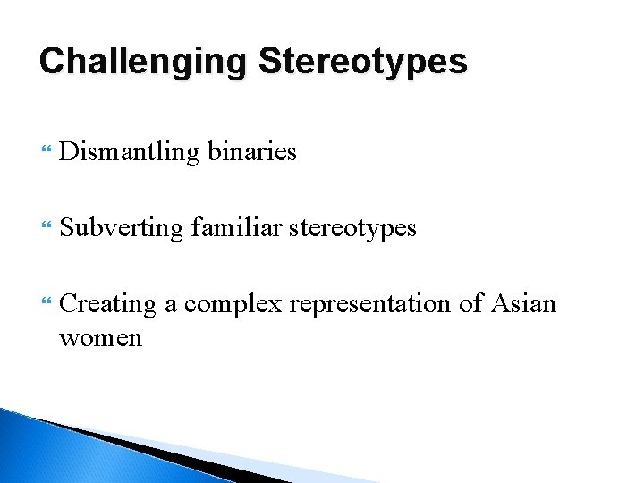 Challenging Stereotypes Dismantling binaries Subverting familiar stereotypes Creating a complex representation of Asian women