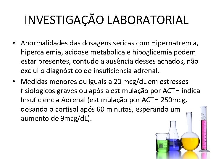 INVESTIGAÇÃO LABORATORIAL • Anormalidades das dosagens sericas com Hipernatremia, hipercalemia, acidose metabolica e hipoglicemia