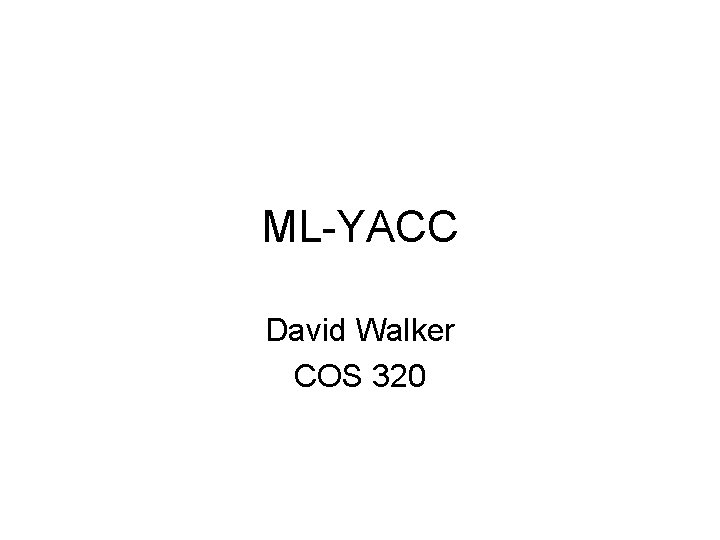 ML-YACC David Walker COS 320 