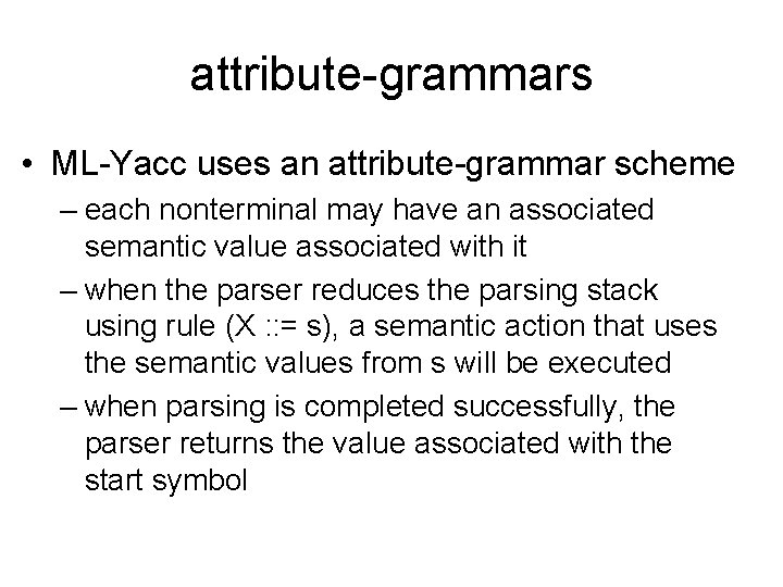 attribute-grammars • ML-Yacc uses an attribute-grammar scheme – each nonterminal may have an associated