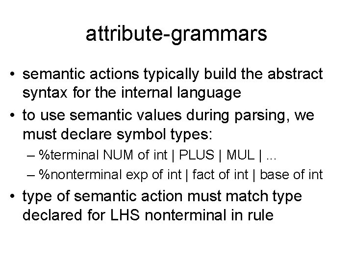 attribute-grammars • semantic actions typically build the abstract syntax for the internal language •