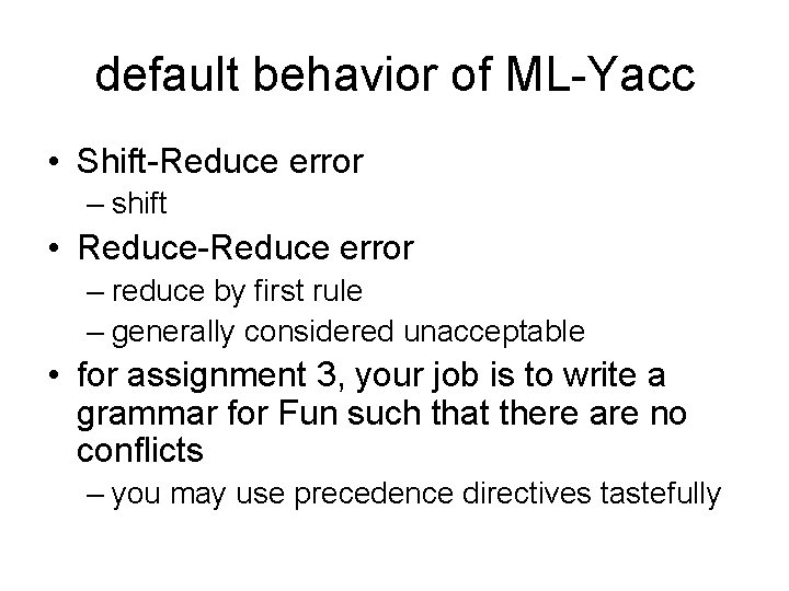 default behavior of ML-Yacc • Shift-Reduce error – shift • Reduce-Reduce error – reduce