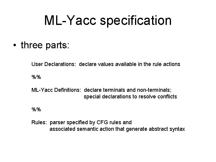 ML-Yacc specification • three parts: User Declarations: declare values available in the rule actions