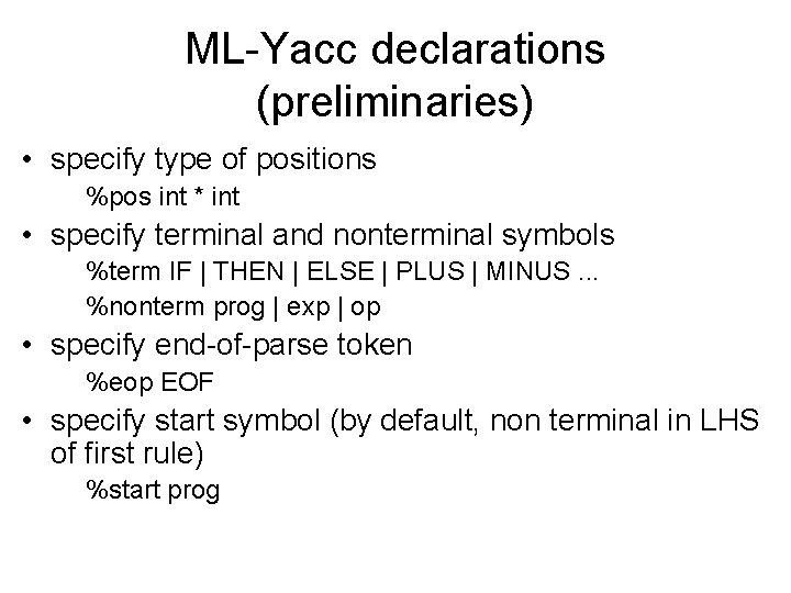 ML-Yacc declarations (preliminaries) • specify type of positions %pos int * int • specify