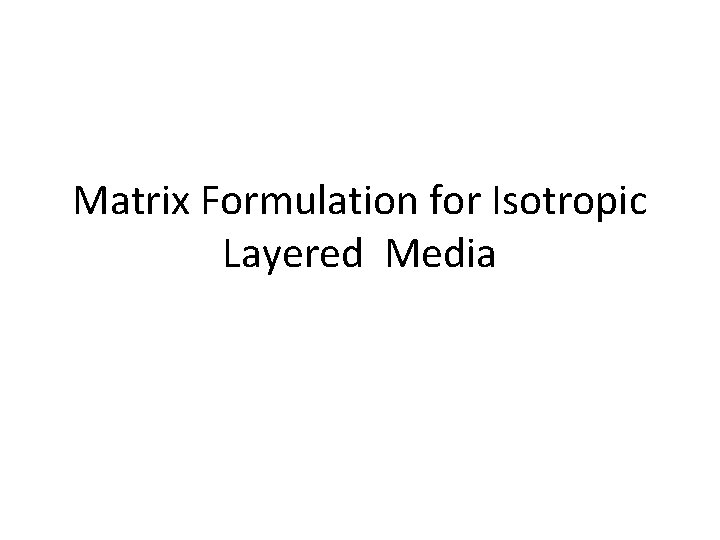 Matrix Formulation for Isotropic Layered Media 