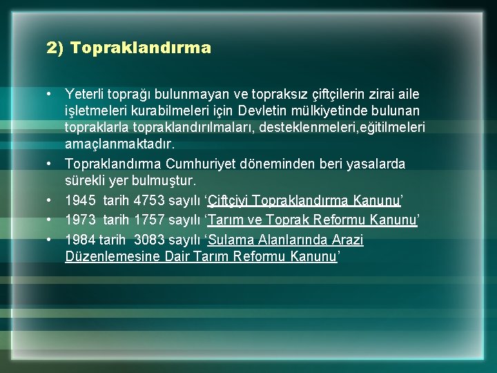 2) Topraklandırma • Yeterli toprağı bulunmayan ve topraksız çiftçilerin zirai aile işletmeleri kurabilmeleri için