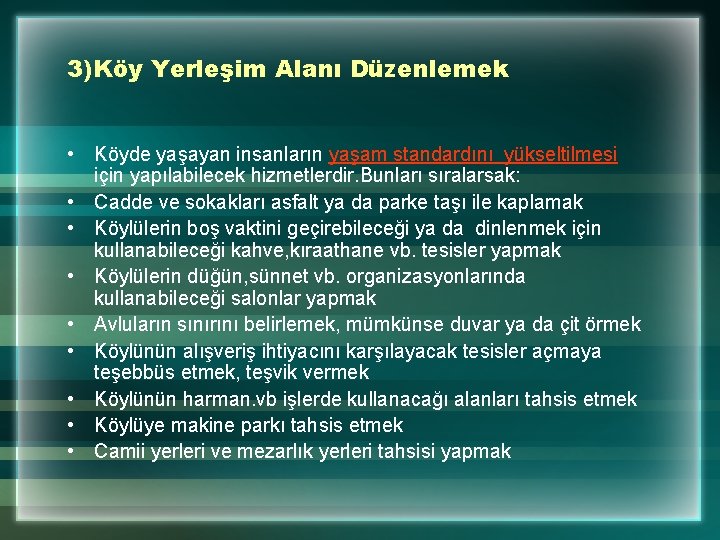 3)Köy Yerleşim Alanı Düzenlemek • Köyde yaşayan insanların yaşam standardını yükseltilmesi için yapılabilecek hizmetlerdir.