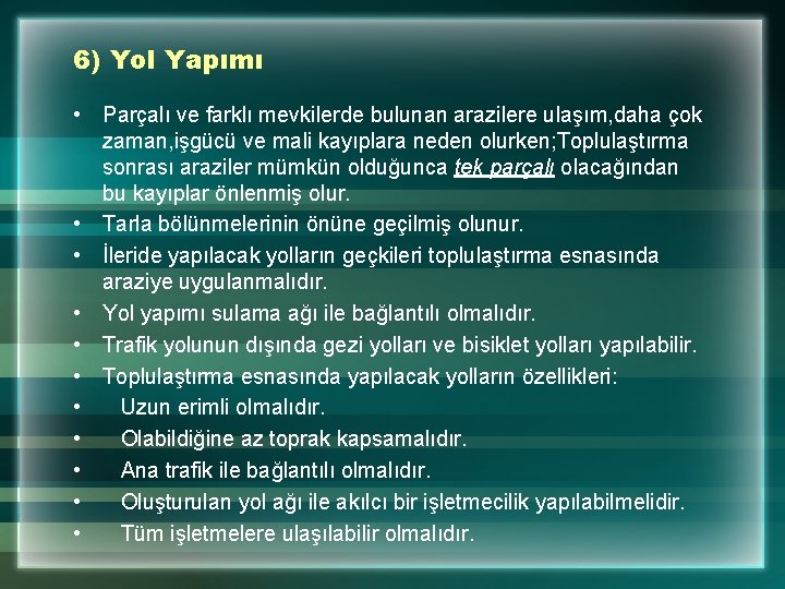 6) Yol Yapımı • Parçalı ve farklı mevkilerde bulunan arazilere ulaşım, daha çok zaman,