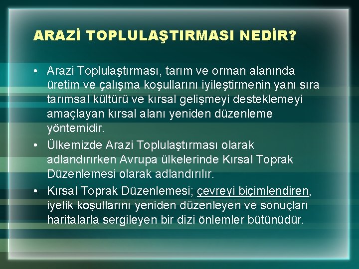ARAZİ TOPLULAŞTIRMASI NEDİR? • Arazi Toplulaştırması, tarım ve orman alanında üretim ve çalışma koşullarını