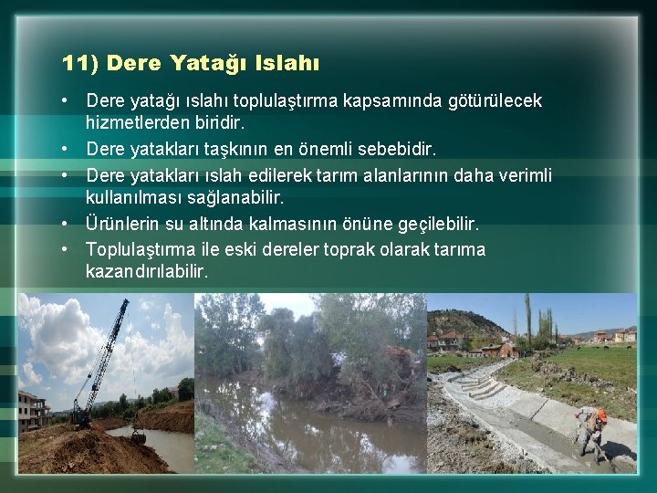 11) Dere Yatağı Islahı • Dere yatağı ıslahı toplulaştırma kapsamında götürülecek hizmetlerden biridir. •