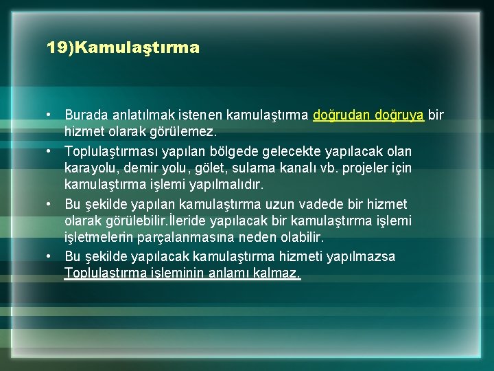 19)Kamulaştırma • Burada anlatılmak istenen kamulaştırma doğrudan doğruya bir hizmet olarak görülemez. • Toplulaştırması