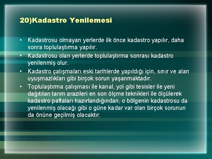 20)Kadastro Yenilemesi • Kadastrosu olmayan yerlerde ilk önce kadastro yapılır, daha sonra toplulaştırma yapılır.