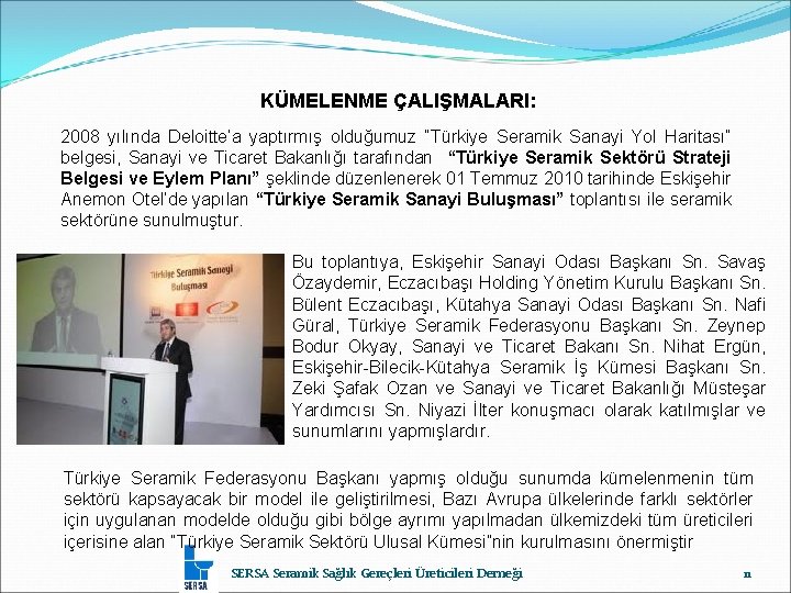 KÜMELENME ÇALIŞMALARI: 2008 yılında Deloitte’a yaptırmış olduğumuz “Türkiye Seramik Sanayi Yol Haritası” belgesi, Sanayi