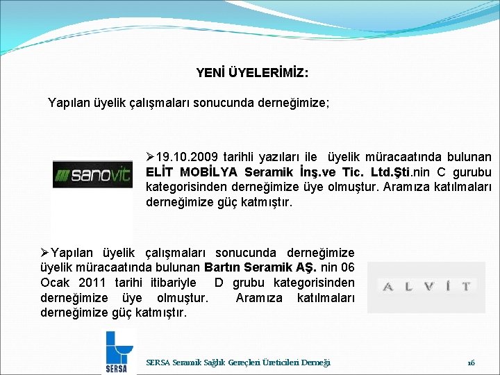 YENİ ÜYELERİMİZ: Yapılan üyelik çalışmaları sonucunda derneğimize; Ø 19. 10. 2009 tarihli yazıları ile