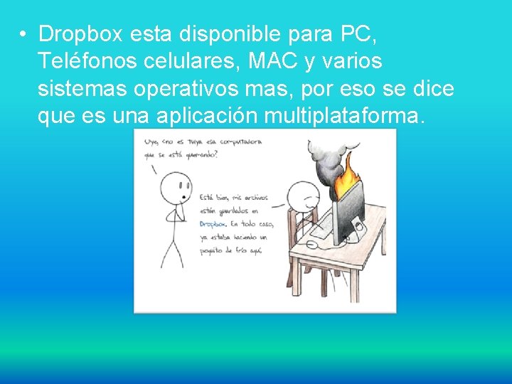 • Dropbox esta disponible para PC, Teléfonos celulares, MAC y varios sistemas operativos