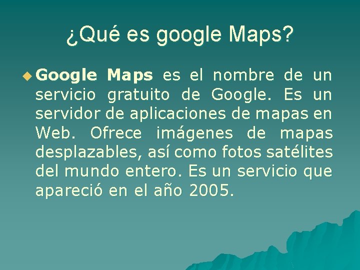 ¿Qué es google Maps? u Google Maps es el nombre de un servicio gratuito