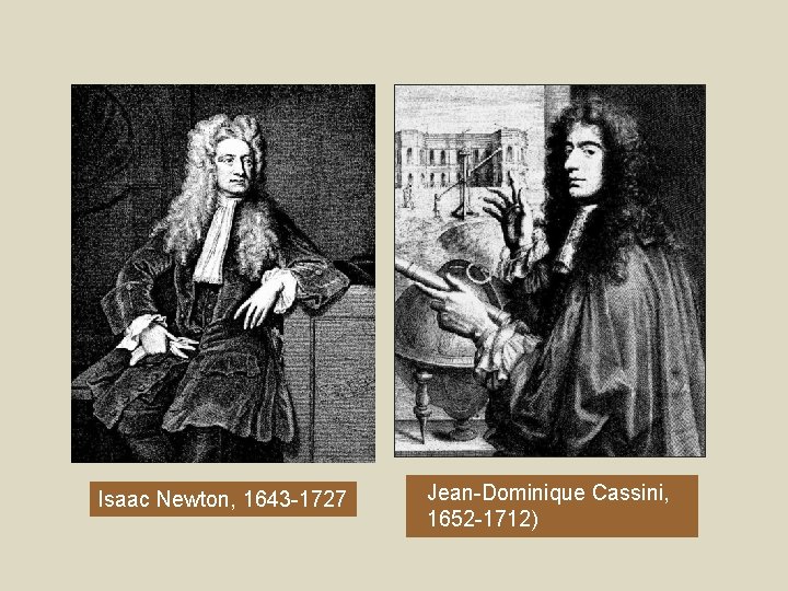 Isaac Newton, 1643 -1727 Jean-Dominique Cassini, 1652 -1712) 