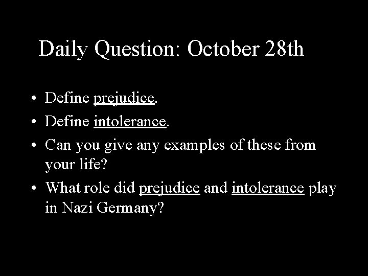 Daily Question: October 28 th • Define prejudice. • Define intolerance. • Can you