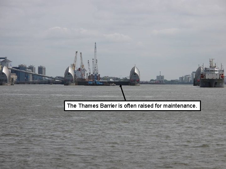 The Thames Barrier is often raised for maintenance. 