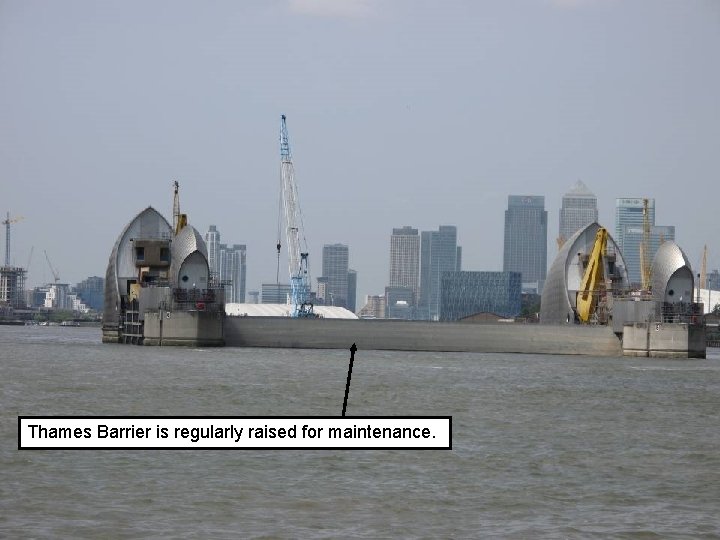 Thames Barrier is regularly raised for maintenance. 