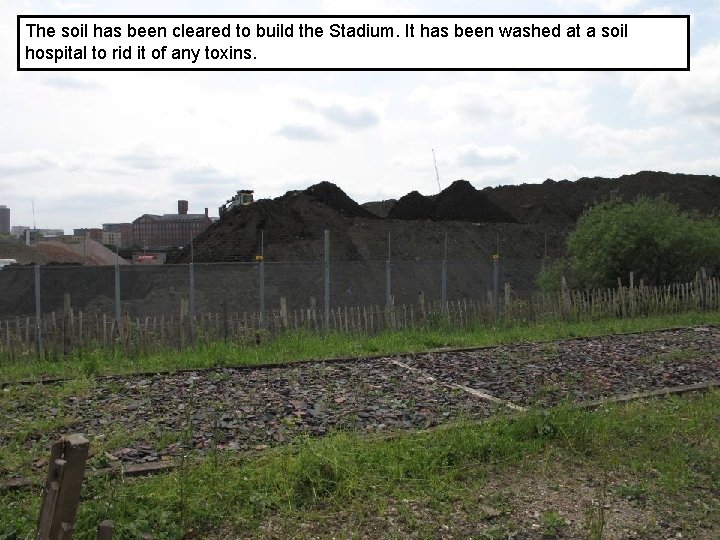 The soil has been cleared to build the Stadium. It has been washed at