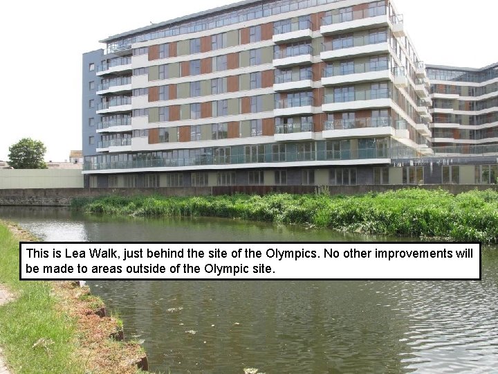 This is Lea Walk, just behind the site of the Olympics. No other improvements