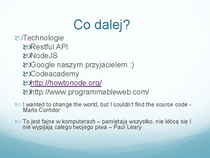 Co dalej? Technologie Restful API Node. JS Google naszym przyjacielem : ) Codeacademy http: