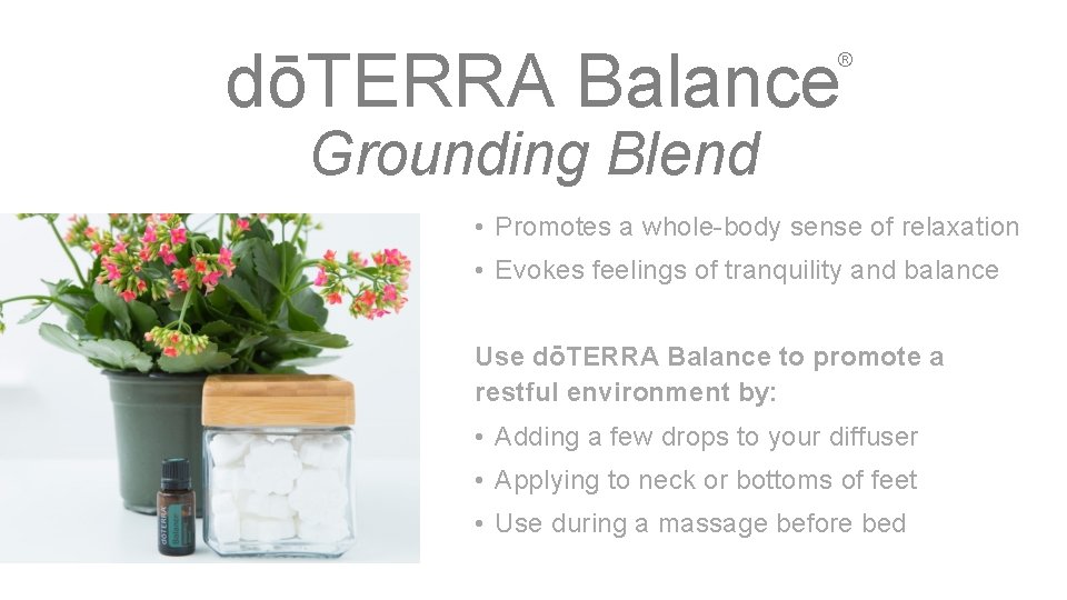 dōTERRA Balance ® Grounding Blend • Promotes a whole-body sense of relaxation • Evokes