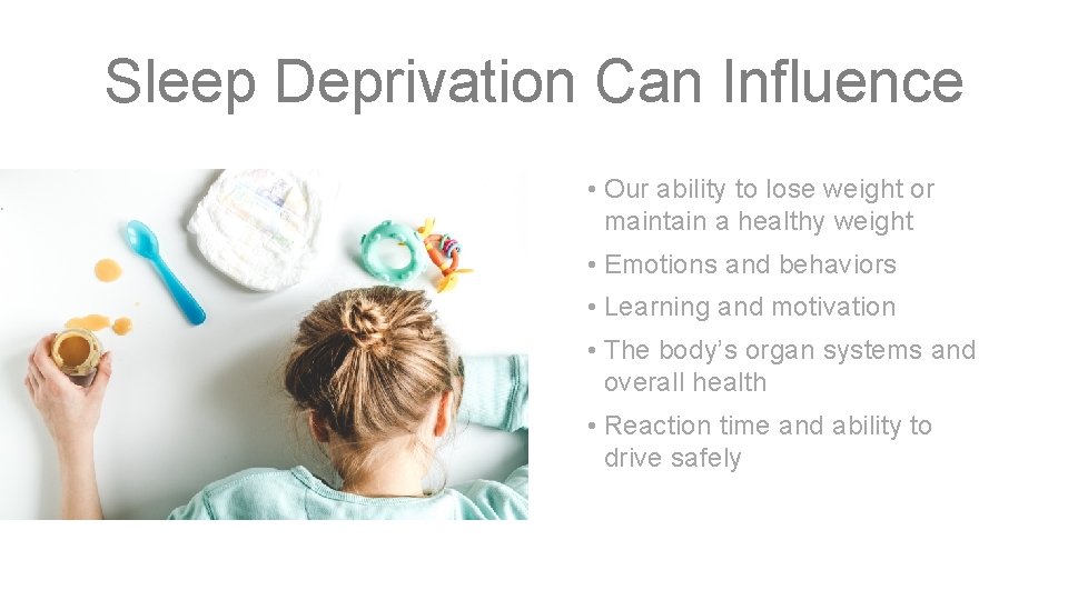 Sleep Deprivation Can Influence • Our ability to lose weight or maintain a healthy