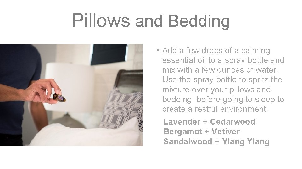Pillows and Bedding • Add a few drops of a calming essential oil to