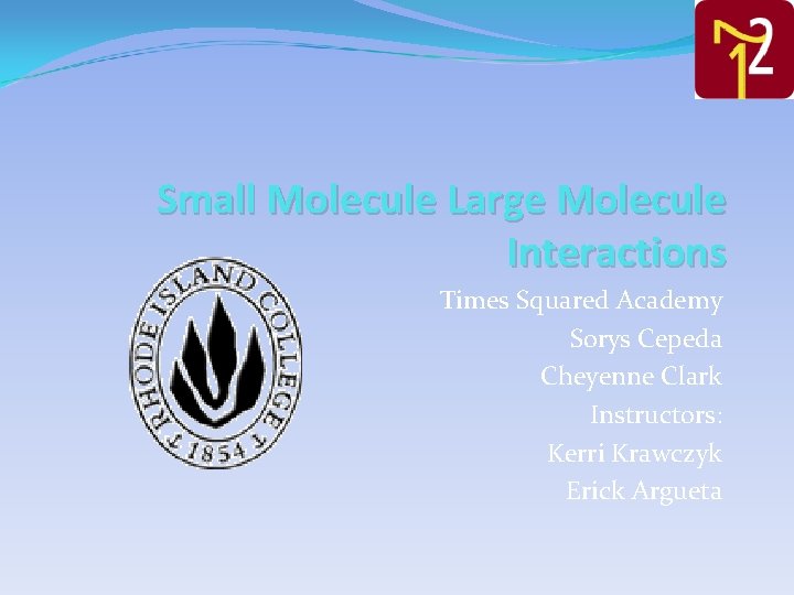 Small Molecule Large Molecule Interactions Times Squared Academy Sorys Cepeda Cheyenne Clark Instructors: Kerri