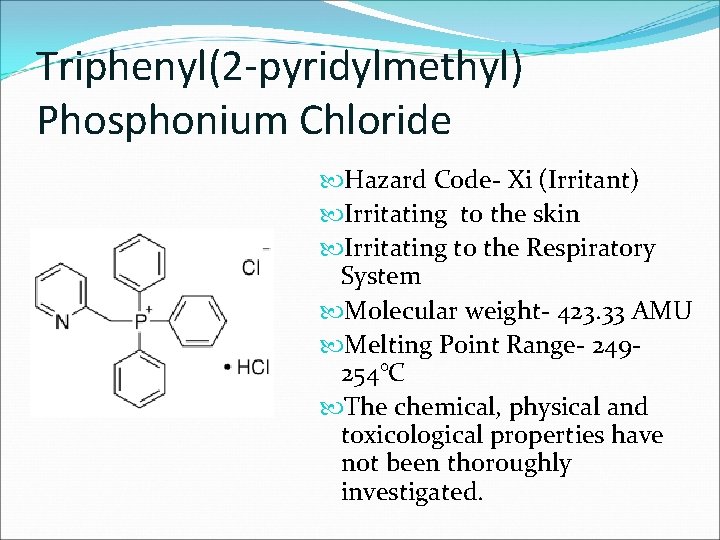 Triphenyl(2 -pyridylmethyl) Phosphonium Chloride Hazard Code- Xi (Irritant) Irritating to the skin Irritating to